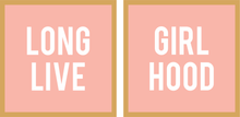 Load image into Gallery viewer, Long Live Girl Hood