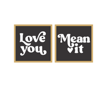 Load image into Gallery viewer, Love you, Mean It- black background/ white letters ( sold as a pair)
