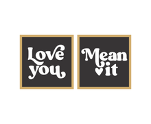 Load image into Gallery viewer, Love you, Mean It- black background/ white letters ( sold as a pair)