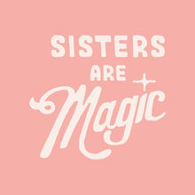Load image into Gallery viewer, Sisters are magic