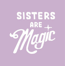Load image into Gallery viewer, Sisters are magic